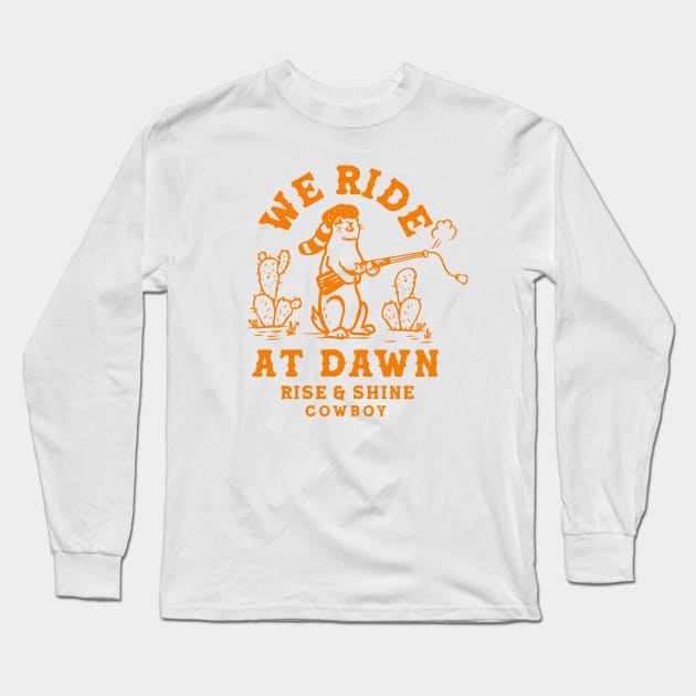 We Ride At Dawn: Rise & Shine Cowboy Prairie Dog Long Sleeve T-Shirt by The Whiskey Ginger